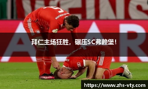 拜仁主场狂胜，碾压SC弗赖堡！